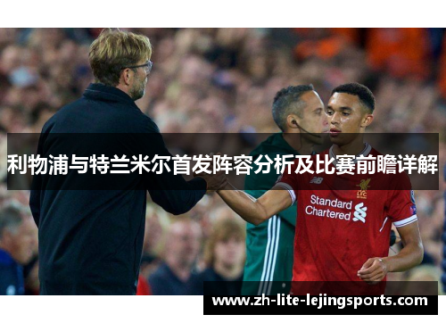 利物浦与特兰米尔首发阵容分析及比赛前瞻详解