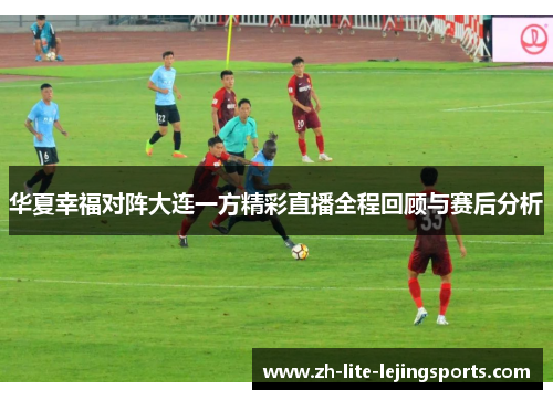 华夏幸福对阵大连一方精彩直播全程回顾与赛后分析