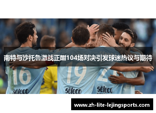 南特与沙托鲁激战正酣104场对决引发球迷热议与期待