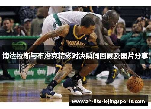 博达拉斯与布洛克精彩对决瞬间回顾及图片分享