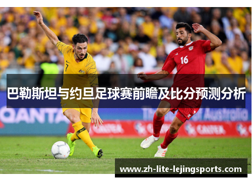 巴勒斯坦与约旦足球赛前瞻及比分预测分析